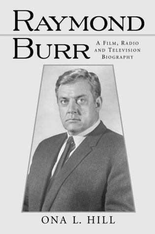 Ona L. Hill/Raymond Burr@ A Film, Radio and Television Biography@Revised
