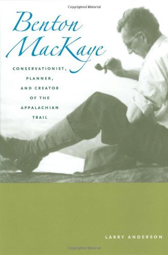 Larry Anderson Benton Mackaye Conservationist Planner And Creator Of The Appa 
