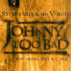 Steve & V-Roys Earle/Johnny Too Bad