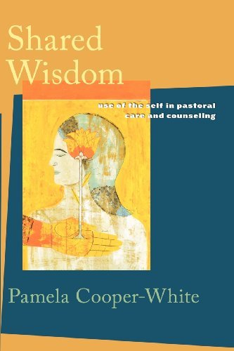Pamela Cooper White Shared Wisdom Use Of The Self In Pastoral Care And Counseling 
