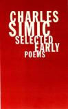 Charles Simic Charles Simic Selected Early Poems 0003 Edition; 