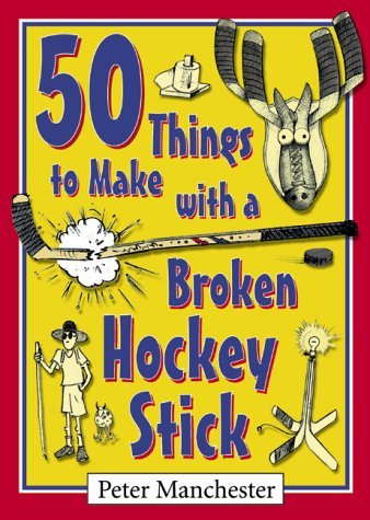 Peter Manchester 50 Things To Make With A Broken Hockey Stick 