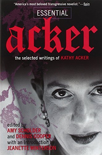 Kathy Acker Essential Acker The Selected Writings Of Kathy Acker 