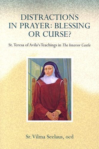 Vilma Seelaus Distractions In Prayer Blessing Or Curse? St. Teresa Of Avila's Teachin 