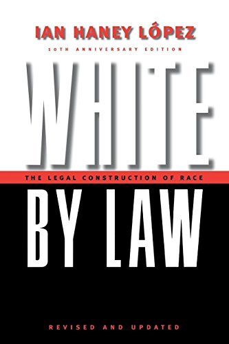 Ian Haney Lopez White By Law 10th Anniversary Edition The Legal Construction Of Race Revised And Upd 