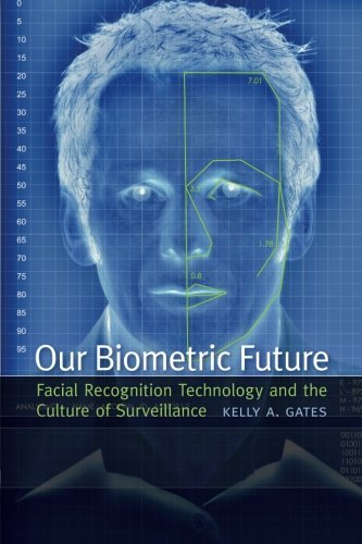 Kelly A. Gates Our Biometric Future Facial Recognition Technology And The Culture Of 