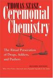 Thomas Szasz Ceremonial Chemistry The Ritual Persecution Of Drugs Addicts And Pus Revised 