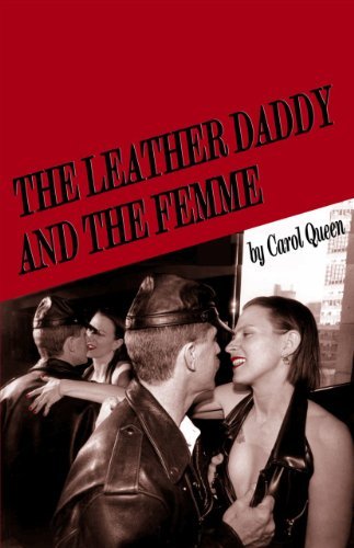 Carol Queen/The Leather Daddy and the Femme@ An Erotic Novel in Several Scenes and a Few Conve