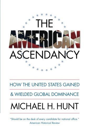 Michael H. Hunt The American Ascendancy How The United States Gained And Wielded Global D 