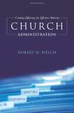 Robert H. Welch Church Administration Creating Efficiency For Effective Ministry 