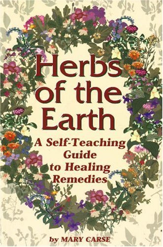 Mary Carse Herbs Of The Earth A Self Teaching Guide To Healing Remedies 0002 Edition;second Edition 