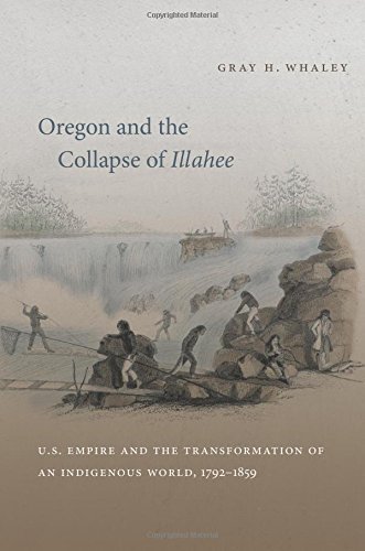 Gray H. Whaley Oregon And The Collapse Of Illahee U.S. Empire And The Transformation Of An Indigeno 