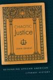 John Ernest Chaotic Justice Rethinking African American Literary History 