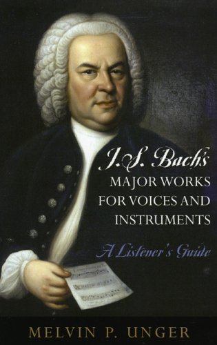Melvin P. Unger J.S. Bach's Major Works For Voices And Instruments A Listener's Guide 