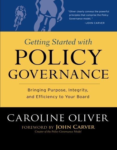 Caroline Oliver Getting Started With Policy Governance Bringing Purpose Integrity And Efficiency To You 