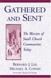 Bernard J. Lee Gathered And Sent The Mission Of Small Church Communities Today Revised 