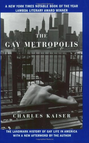 Charles Kaiser The Gay Metropolis The Landmark History Of Gay Life In America 