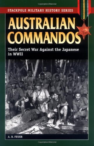 A. B. Feuer Australian Commandos Their Secret War Against The Japanese In Wwii 