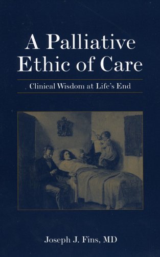 Joseph Fins A Palliative Ethics Of Care Clinical Wisdom At Life's End 