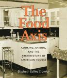 Elizabeth C. Cromley The Food Axis Cooking Eating And The Architecture Of American 