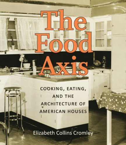 Elizabeth C. Cromley The Food Axis Cooking Eating And The Architecture Of American 