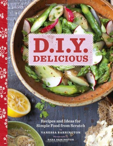 Vanessa Barrington D.I.Y. Delicious Recipes And Ideas For Simple Food From Scratch 