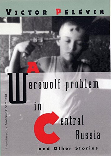 Victor Pelevin/A Werewolf Problem in Central Russia@ And Other Stories
