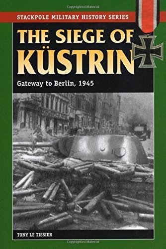 Tony Le Tissier/The Siege of Kustrin@ Gateway to Berlin, 1945