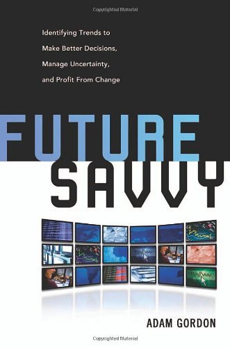 Adam Gordon Future Savvy Identifying Trends To Make Better Decisions Mana 