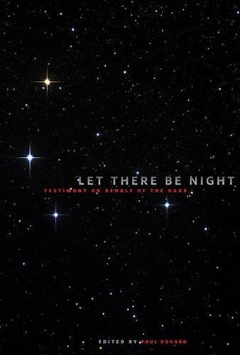 Paul Bogard Let There Be Night Testimony On Behalf Of The Dark 