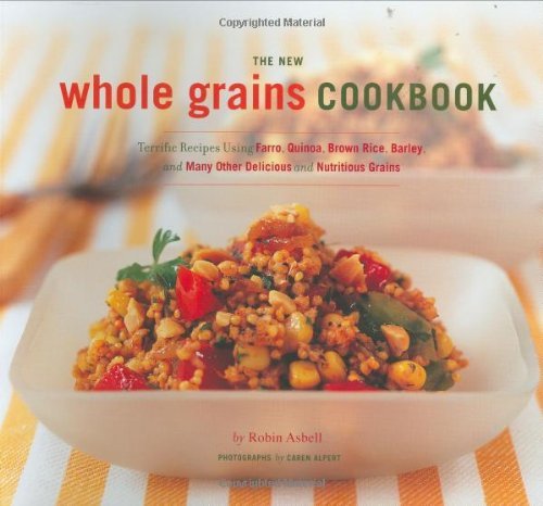 Robin Asbell The New Whole Grain Cookbook Terrific Recipes Using Farro Quinoa Brown Rice 