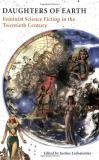 Justine Larbalestier Daughters Of Earth Feminist Science Fiction In The Twentieth Century 
