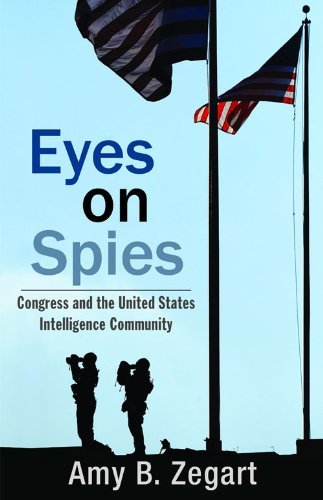 Amy B. Zegart/Eyes on Spies@ Congress and the United States Intelligence Commu