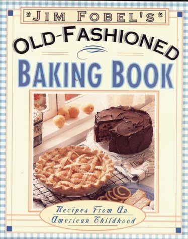 Jim Fobel Jim Fobel's Old Fashioned Baking Book Recipes From An American Childhood 