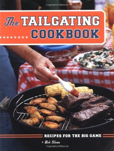 Bob Sloan Tailgating Cookbook The Recipes For The Big Game 