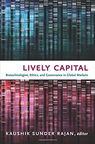 Kaushik Sunder Rajan Lively Capital Biotechnologies Ethics And Governance In Global 