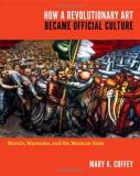 Mary K. Coffey How A Revolutionary Art Became Official Culture Murals Museums And The Mexican State 