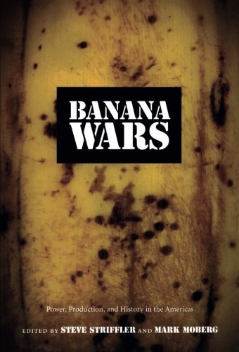 Steve Striffler Banana Wars Power Production And History In The Americas 