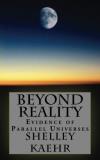 Shelley A. Kaehr Beyond Reality Evidence Of Parallel Universes Beyond Reality Ev 