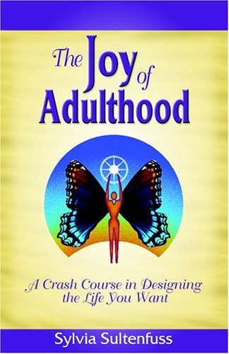Sylvia Sultenfuss Joy Of Adulthood The A Crash Course In Designing The Life You Want 