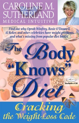 Caroline M. Sutherland/The Body Knows Diet@ Cracking the Weight-Loss Code [With CD]