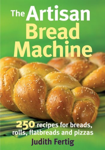 Judith Fertig The Artisan Bread Machine 250 Recipes For Breads Rolls Flatbreads And Piz 
