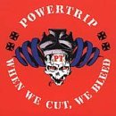 Powertrip/When We Cut We Bleed