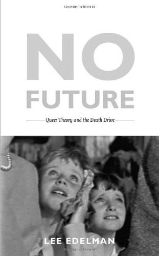 Lee Edelman No Future Queer Theory And The Death Drive 