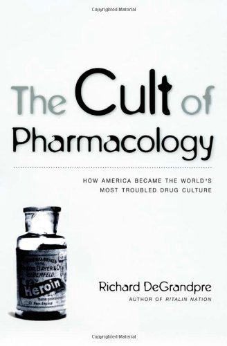 Richard Degrandpre The Cult Of Pharmacology How America Became The World's Most Troubled Drug 
