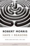 Robert Morris Have I Reasons Work And Writings 1993 2007 