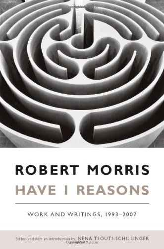 Robert Morris Have I Reasons Work And Writings 1993 2007 