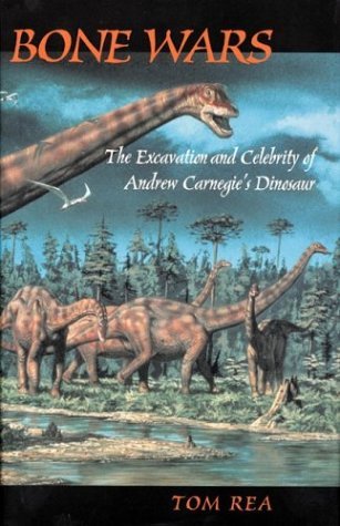 Tom Rea Bone Wars The Excavation And Celebrity Of Andrew Carnegie's 