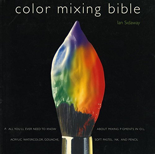 Ian Sidaway/Color Mixing Bible@All You'Ll Ever Need To Know About Mixing Pigment