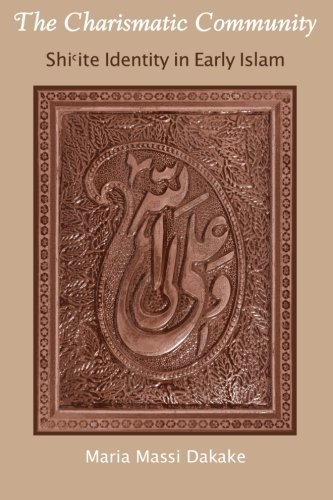 Maria Massi Dakake The Charismatic Community Shi&#703;ite Identity In Early Islam 